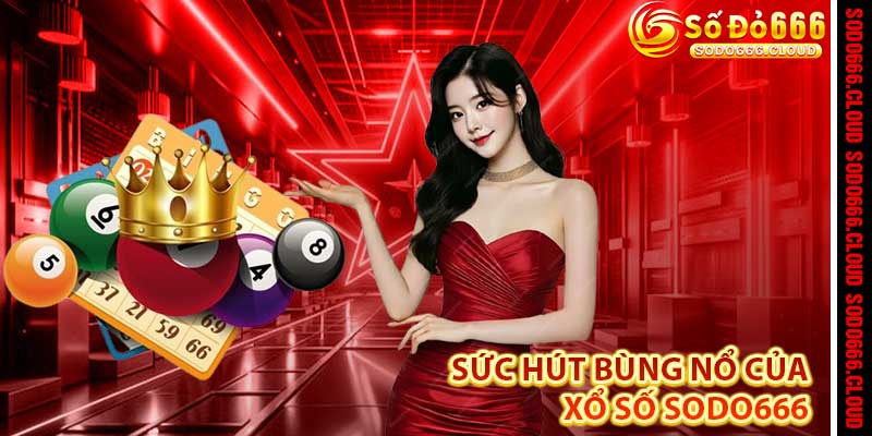 Xổ Số Sodo666 – Vùng Đất May Mắn, Đổi Đời Trong Tích Tắc