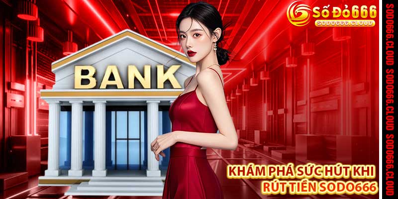 Rút Tiền Sodo666 – Dòng Sông Chiến Thắng, Tiền Về Tức Thì