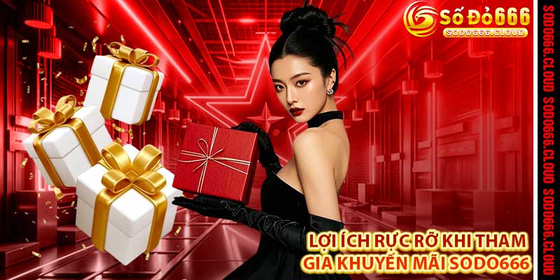 Khuyến Mãi Sodo666 – Săn Thưởng Rực Rỡ, Chinh Phục Đỉnh Cao