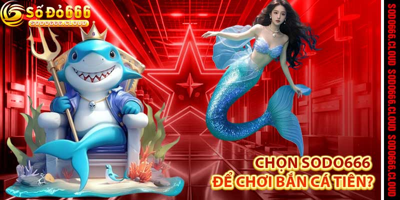 Bắn Cá Tiên - Đại dương giải trí đầy hấp dẫn tại Sodo666