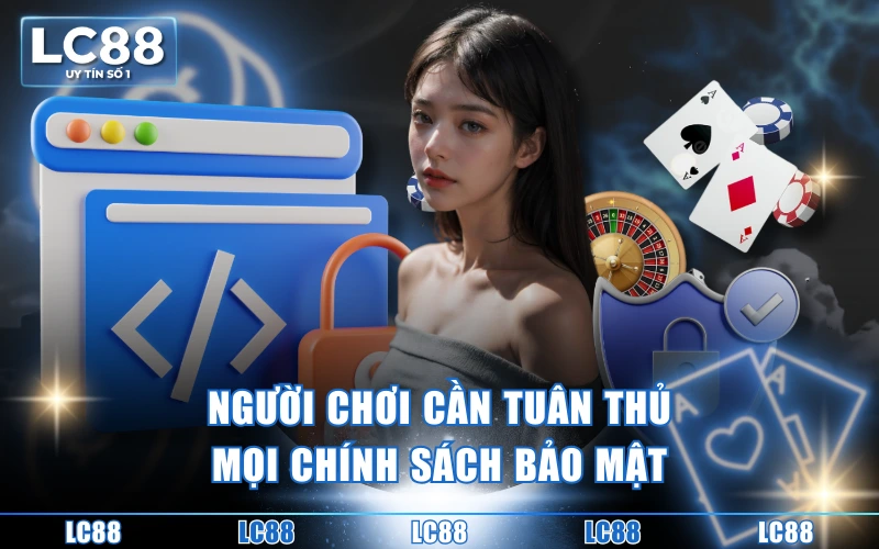 Tuân Thủ Chính Sách Bảo Mật LC88 - An Toàn Thông Tin 100% Tuân Thủ Chính Sách Bảo Mật LC88 - An Toàn Thông Tin 100%