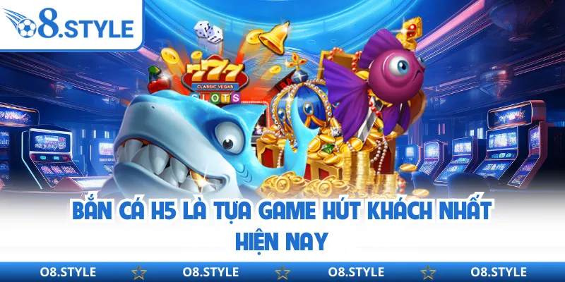 Bắn Cá H5 O8 - Trải Nghiệm Săn Cá Online Nhẹ Nhàng, Dễ Chơi
