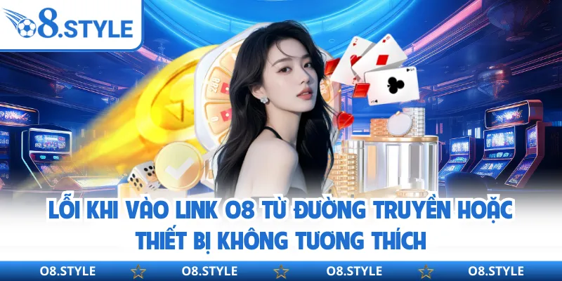 Link Vào O8 - Truy Cập An Toàn, Không Bị Chặn Từ Nhà Mạng